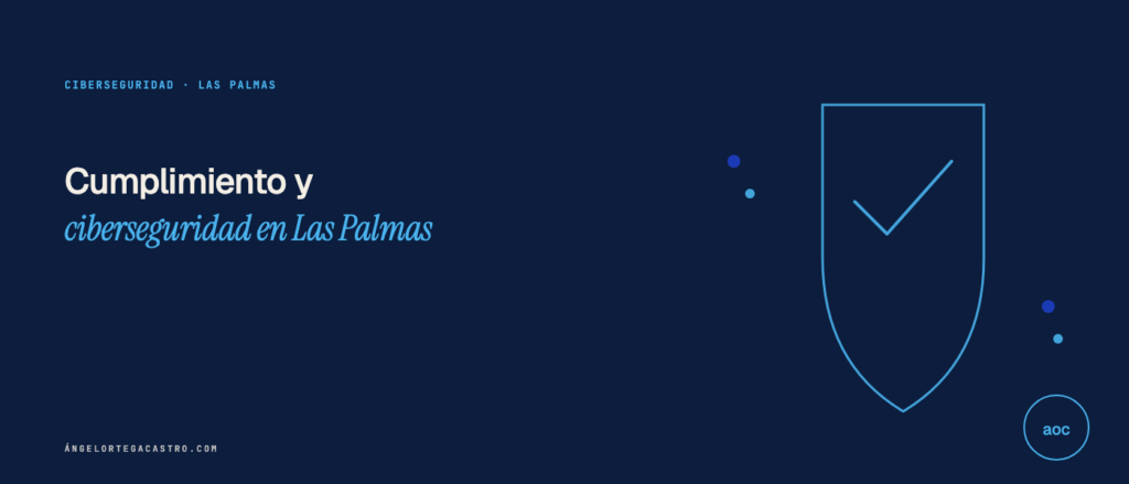 Cumplimiento y ciberseguridad en Las Palmas (Canarias): guía para pymes